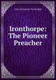 Ironthorpe: The Pioneer Preacher, Trowbridge, J. T. (John Townsend), 1827-1916 