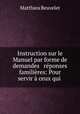 Instruction sur le Manuel par forme de demandes & reponses familieres: Pour servir a ceux qui ., Matthieu Beuvelet 