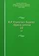 R.P. Francisci Suarez . Opera omnia. 10, Francisco Suarez 