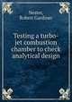 Testing a turbo-jet combustion chamber to check analytical design., Nester, Robert Gardiner 