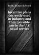 Incentive plans currently used in industry and their possible use in the U.S. naval service., Robb, Richard Edward 