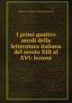 I primi quattro secoli della letteratura italiana del secolo XIII al XVI: lezioni, Caterina Francesca Franceschi Ferrucci 