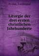 Liturgie der drei ersten christlichen Jahrhunderte, Probst, Ferdinand 