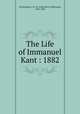 The Life of Immanuel Kant : 1882, Stuckenberg, J. H. W. (John Henry Wilbrandt), 1835-1903 