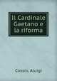 Il Cardinale Gaetano e la riforma, Cossio, Aluigi 