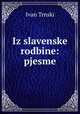 Iz slavenske rodbine: pjesme, Ivan Trnski 