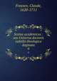 Scotus academicus : seu Universa doctoris subtilis theologica dogmata. 6, Frassen, Claude, 1620-1711 