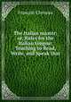 The Italian master; or, Rules for the Italian tongue: Teaching to Read, Write, and Speak that ., Francois Cheneau 