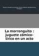 La morronguito : juguete comico-lirico en un acto, Prudencio Munoz 