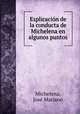 Esplicacion de la conducta de Michelena en algunos puntos, Jose Mariano Michelena 