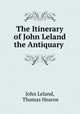 The Itinerary of John Leland the Antiquary ., John Leland, Thomas Hearne 