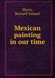Mexican painting in our time, Myers, Bernard Samuel 
