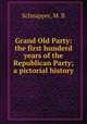 Grand Old Party: the first hunderd years of the Republican Party; a pictorial history, Schnapper, M. B 