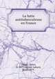 La lutte antituberculeuse en France, Henri Dehau 