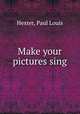 Make your pictures sing, Hexter, Paul Louis 