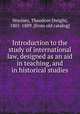 Introduction to the study of international law, designed as an aid in teaching, and in historical studies, Woolsey, Theodore Dwight, 1801-1889. [from old catalog] 