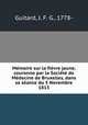 Memoire sur la fievre jaune, couronne par la Societe de Medecine de Bruxelles, dans sa seance du 5 Novembre 1813, Guitard, J. F. G., 1778- 