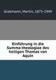 Einfuhrung in die Summa theologiae des heiligen Thomas von Aquin, Grabmann, Martin, 1875-1949 