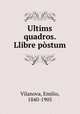Ultims quadros. Llibre postum, Vilanova, Emilio, 1840-1905 