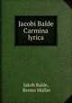 Jacobi Balde Carmina lyrica, Jakob Balde 