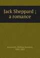 Jack Sheppard ; a romance, Ainsworth, William Harrison, 1805-1882 