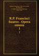 R.P. Francisci Suarez . Opera omnia. 1, Francisco Suarez 