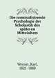 Die nominalisirende Psychologie der Scholastik des spateren Mittelalters, Werner, Karl, 1821-1888 
