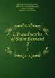 Life and works of Saint Bernard. 2, Bernard, of Clairvaux, Saint, 1090 or 91-1153,Mabillon, Jean, 1632-1707,Eales, Samuel J. (Samuel John) 