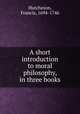 A short introduction to moral philosophy, in three books, Hutcheson, Francis, 1694-1746 