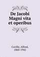 De Jacobi Magni vita et operibus, Coville, Alfred, 1860-1942 