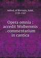 Opera omnia : accedit Wolberonis . commentarium in cantica, Aelred, of Rievaulx, Saint, 1110-1167 