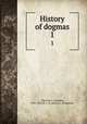 History of dogmas. 1, Tixeront, J. (Joseph), 1856-1925,H. L. B. (Henry L. Brianceau) 