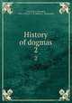 History of dogmas. 2, Tixeront, J. (Joseph), 1856-1925,H. L. B. (Henry L. Brianceau) 