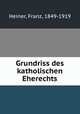 Grundriss des katholischen Eherechts, Heiner, Franz, 1849-1919 