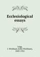 Ecclesiological essays, Legg, J. Wickham (John Wickham), 1843-1921 