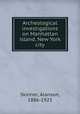 Archeological investigations on Manhattan island, New York city, Skinner, Alanson, 1886-1925 