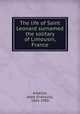 The life of Saint Leonard surnamed the solitary of Limousin, France, Francois Arbellot 