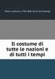 Il costume di tutte le nazioni e di tutti i tempi, Menin, Lodovico, 1783-1868. [from old catalog] 