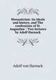 Monasticism: its ideals and history, and The confessions of St. Augustine : Two lectures by Adolf Harnack, Adolf von Harnack 