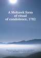 A Mohawk form of ritual of condolence, 1782, Deserontyon, John, Mohawk Chief, d. 1811,Hewitt, J. N. B. (John Napoleon Brinton), 1859-1937 