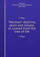 "Mormon" doctrine, plain and simple, or, Leaves from the tree of life, Penrose, Charles W. (Charles William), 1832-1925 