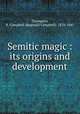 Semitic magic : its origins and development, Thompson, R. Campbell (Reginald Campbell), 1876-1941 