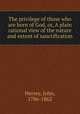 The privilege of those who are born of God, or, A plain rational view of the nature and extent of sanctification, Hersey, John, 1786-1862 