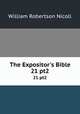 The Expositor`s Bible. 21 pt2, Nicoll, W. Robertson Sir 
