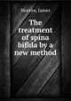The treatment of spina bifida by a new method, Morton, James 