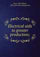 Electrical aids to greater production;, Perry, Allen Mason, 1890- [from old catalog] comp 