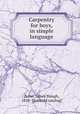 Carpentry for boys, in simple language, Zerbe, James Slough, 1850- [from old catalog] 