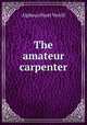 The amateur carpenter, A. Hyatt Verrill 