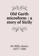 Old Garth microform : a story of Sicily, De Mille, James, 1837?-1880 