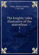 The knights: tales illustrative of the marvellous. 1, Dallas, Robert Charles, 1754-1824 
